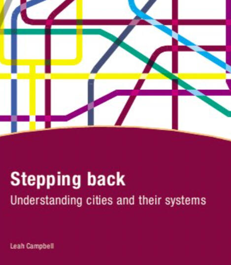 Stepping back: Understanding Cities and their Systems. This paper explores the nature of urban contexts, and the potential of systems thinking as a way to improve our understanding of urban spaces. It argues the importance of stepping back as a first step